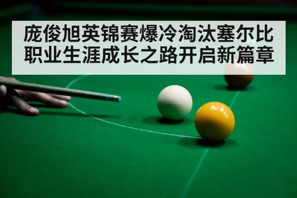 庞俊旭英锦赛爆冷淘汰塞尔比职业生涯成长之路开启新篇章