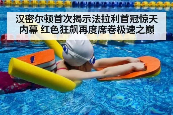 汉密尔顿首次揭示法拉利首冠惊天内幕 红色狂飙再度席卷极速之巅